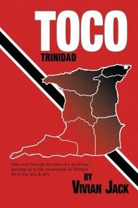 Toco: Tales Told Through The Eyes Of A Small Boy Growing Up In The Countryside of Trinidad WI in...