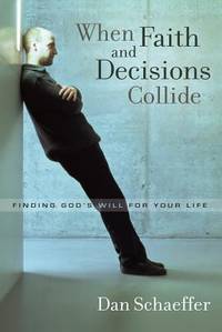 When Faith and Decisions Collide: Finding God's Will for Your Life