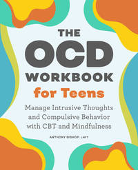 The OCD Workbook for Teens : Manage Intrusive Thoughts and Compulsive Behavior with CBT and...