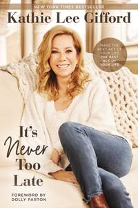 It&acirc;s Never Too Late: Make the Next Act of Your Life the Best Act of Your Life