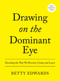 Drawing on the Dominant Eye : Decoding the Way We Perceive, Create, and Learn