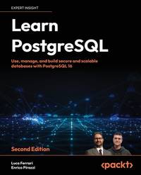 Learn PostgreSQL: Use, manage and build secure and scalable databases with PostgreSQL 16, 2nd...