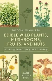 The Complete Guide to Edible Wild Plants, Mushrooms, Fruits, and Nuts (Guide to Series)