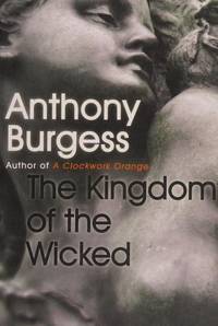 The Kingdom of the Wicked: Ancient Rome as told by the author of A Clockwork Orange