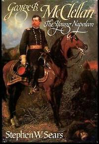 George B. McClellan: The Young Napoleon by Sears, Stephen W - 1988-08-01