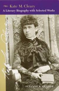 Kate M. Cleary: A Literary Biography with Selected Works (Willa Cather Scholarly Edition)