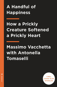 A Handful of Happiness: How a Prickly Creature Softened a Prickly Heart