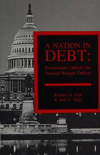 A Nation in Debt: Economists Debate the Federal Budget Deficit by Jack C. High; Richard H. Fink - 1987