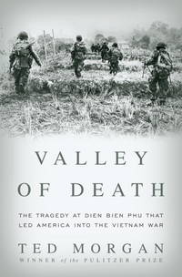 Valley of Death: The Tragedy at Dien Bien Phu That Led America into the Vietnam War by Morgan, Ted