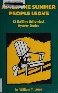 AFTER THE SUMMER PEOPLE LEAVE, 12 BAFFLING ADIRONDACK MYSTERY STORIES- - - - signed- - - - by Lowe, William T - 1996