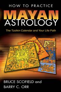 How to Practice Mayan Astrology: The Tzolkin Calendar And Your Life Path by Scofield, Bruce;Orr, Barry C - 2006