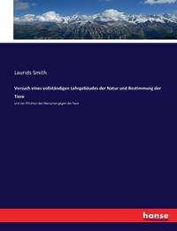 Versuch eines vollständigen Lehrgebäudes der Natur und Bestimmung der Tiere: und der Pflichten...