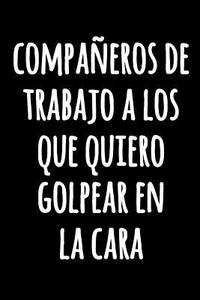 Compañeros de Trabajo a Los que Quiero Golpear en la Cara: Divertido cuaderno blanco con líneas...