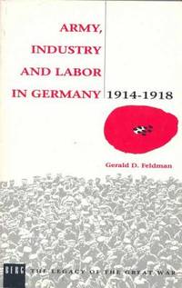 Army, Industry and Labour in Germany, 1914-1918 (The Legacy of the Great War)