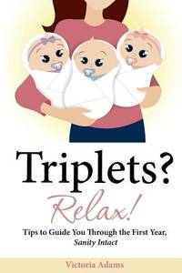 Triplets? Relax!: Tips to Guide You Through the First Year, Sanity Intact