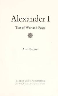 Alexander I: Tsar of war and peace by Palmer, Alan Warwick