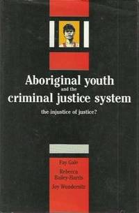 Aboriginal Youth and the Criminal Justice System: The Injustice of Justice? by Fay Gale; Rebecca Bailey-Harris; Joy Wundersitz - 1990-11-30