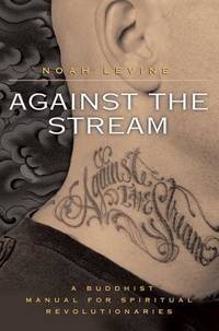 Against the Stream: A Buddhist Manual for Spiritual Revolutionaries by Levine, Noah - 2007-05-08