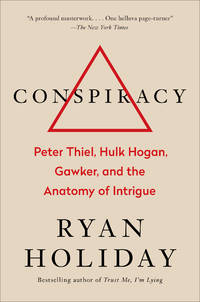 Conspiracy: Peter Thiel, Hulk Hogan, Gawker, and the Anatomy of Intrigue