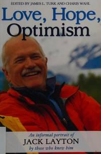 Love, Hope, Optimism: An Informal Portrait of Jack Layton by Those Who Knew Him