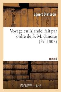 Voyage En Islande, Fait Par Ordre de S. M. Danoise (French Edition)