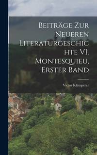 Beiträge zur Neueren Literaturgeschichte VI. Montesquieu, Erster Band (German Edition)