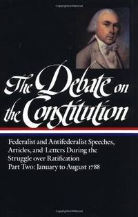THE DEBATE ON THE CONSTITUION: Federalist and Antifederlist Speeches, Articles, and Letters...
