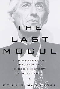 The Last Mogul: Lew Wasserman, MCA and the Hidden History of Hollywood