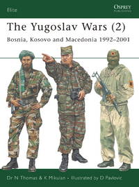 THE YUGOSLAV WARS Bosnia, Kosovo and MacEdonia 1992&amp;#150;2001 (Elite) (No. 2) by Thomas, Nigel &  K Mikulan - 2006