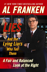 Lies and the Lying Liars Who Tell Them : A Fair and Balanced Look at the Right by Al Franken - 2003