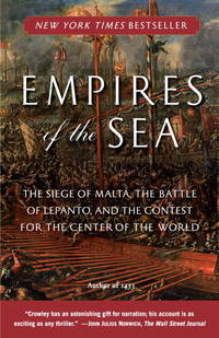 Empires of the Sea: The Siege of Malta, the Battle of Lepanto, and the Contest for the Center of the World by Roger Crowley - 2009-05-12