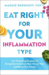 Eat Right for Your Inflammation Type: The Three-Step Program to Strengthen Immunity, Heal Chronic...