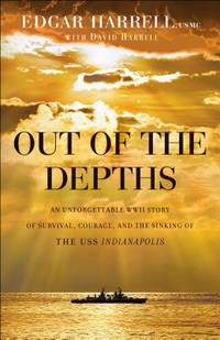 Out of the Depths: An Unforgettable WWII Story of Survival, Courage, and the Sinking of the USS...