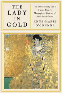 The Lady in Gold: The Extraordinary Tale of Gustav Klimt&#039;s Masterpiece, Portrait of Adele Bloch-Bauer [Deckle Edge] de O'Connor, Anne-Marie - 2012-02-07