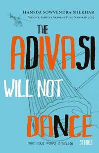 The Adivasis Will Not Dance: Stories