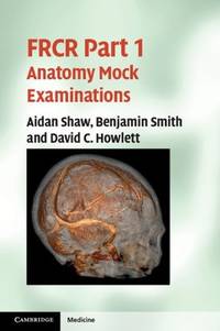 FRCR Part 1 Anatomy Mock Examinations by Aidan Shaw; Benjamin Smith; David C. Howlett - 2011-10-31