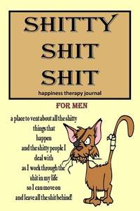 Shitty Shit Shit for Men: A place to vent about all the shitty things that happen? Happiness...