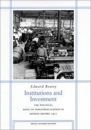 Institutions and Investment; the political Basis of Industrialization in Mexico Before 1911