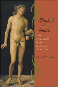 Mocked with Death: Tragic Overliving from Sophocles to Milton