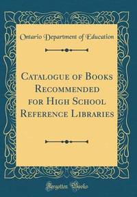 Catalogue of Books Recommended for High School Reference Libraries (Classic Reprint)