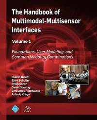 The Handbook of Multimodal-Multisensor Interfaces: Foundations, User Modeling, and Common Modality Combinations (1) (ACM Books, 14)