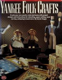 Yankee Folk Crafts: Create Your Own Country-Style Heirlooms with Project Designs and Instructions for Stenciling, Paper Cutting, Wood Carving, Antiquing, and Much More by Carole Yeager; Illustrator-Jill Shaffer - 1988