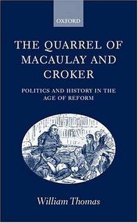THE QUARREL OF MACAULAY AND CROKER: POLITICS AND HISTORY IN THE AGE OF REFORM