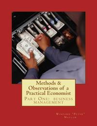 Methods & Observations of a Practical Economist, vol.1 part one: the fundamentals of business...