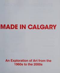 Made in Calgary: An Exploration of Art from the 1960s to the 2000s