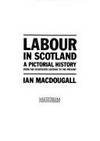LABOR IN SCOTLAND - A PICTORIAL HISTORY FROM THE EIGHTEENTH CENTURY TO THE PRESENT
