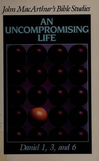 An uncompromising life (John MacArthur's Bible studies)