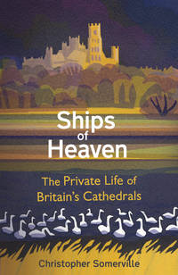 Ships of Heaven : The Private Life of Britain's Cathedrals