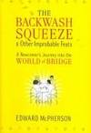 Backwash Squeeze and Other Improbable Feats : A Newcomer's Journey into the World of Bridge by Edward McPherson - Hardcover - from Better World Books (SKU: 3083346-6)