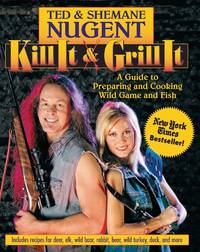 Kill It & Grill It A Guide to Preparing and Cooking Wild Game and Fish